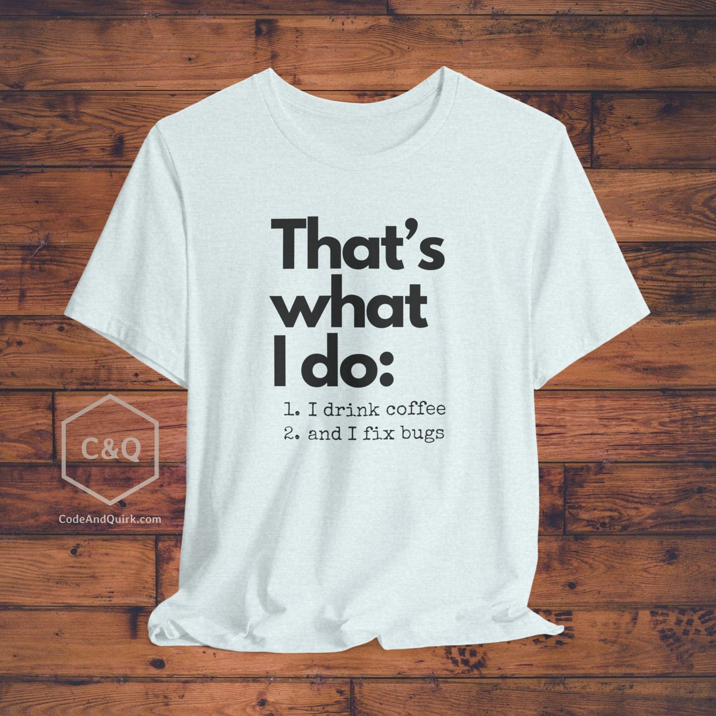 Witty coder's shirt: I drink coffee and I fix bugs - Unisex Jersey Short Sleeve Tee