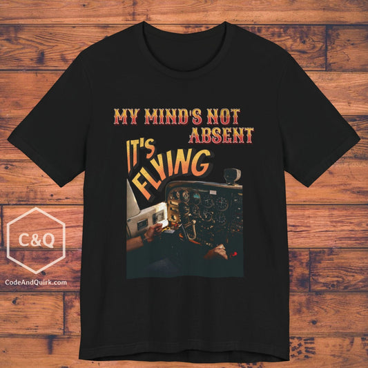 My Mind's Not Absent, It's Flying - pilot's T-Shirt