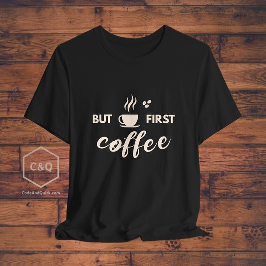 Coffee Lover's T-Shirt: But First, Coffee