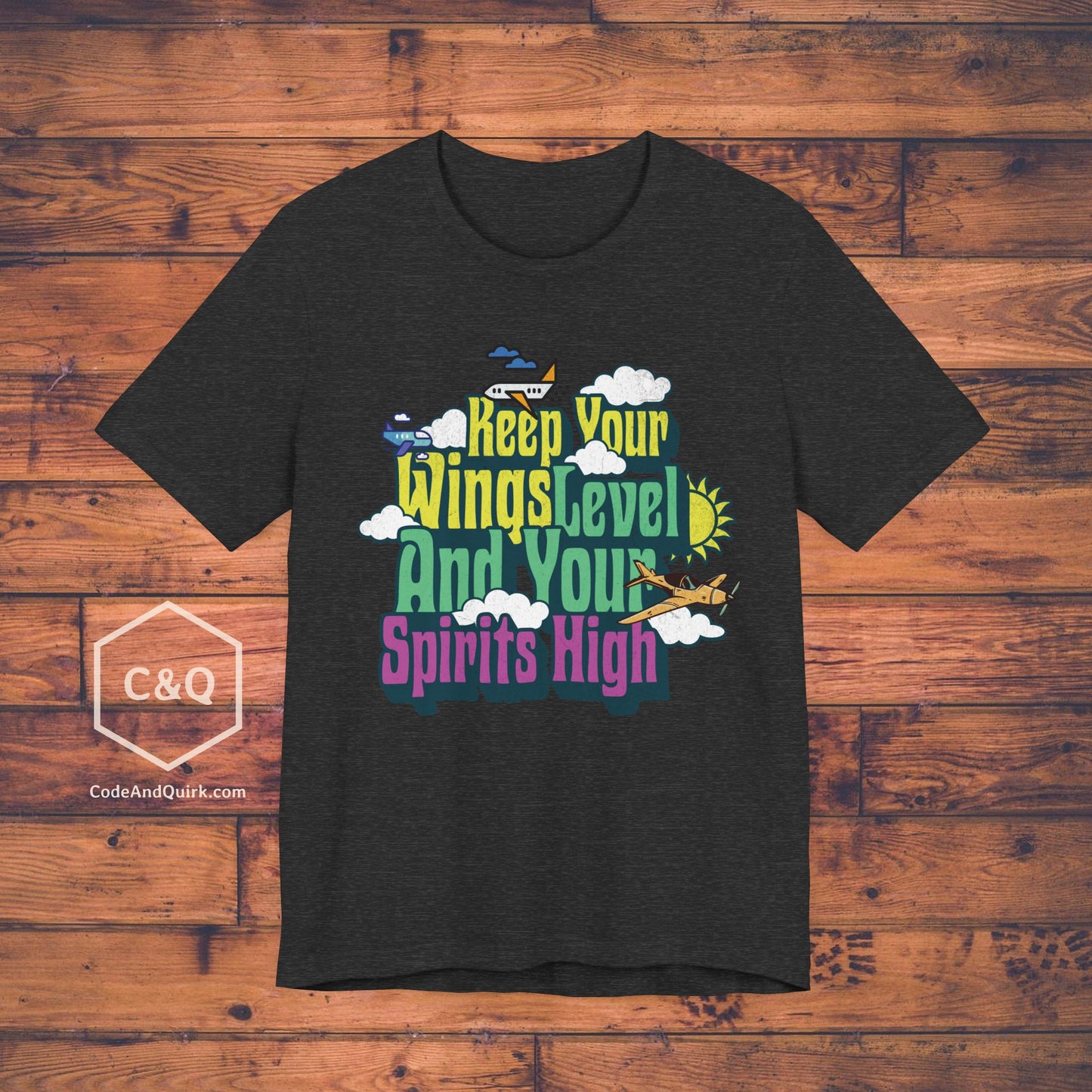 Keep Your Wings Level And Your Spirits High - aviation T-Shirt