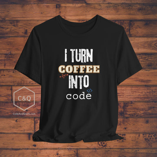 I Turn Coffee Into Code - programmer's T-shirt