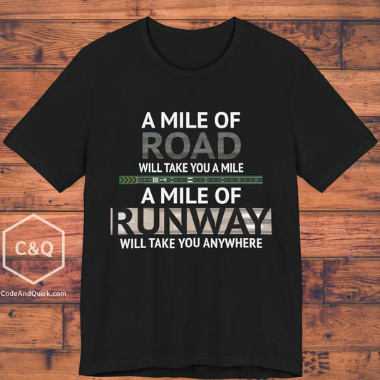 A mile of road takes you a mile, a mile of runway takes you anywhere - pilot's T-Shirt