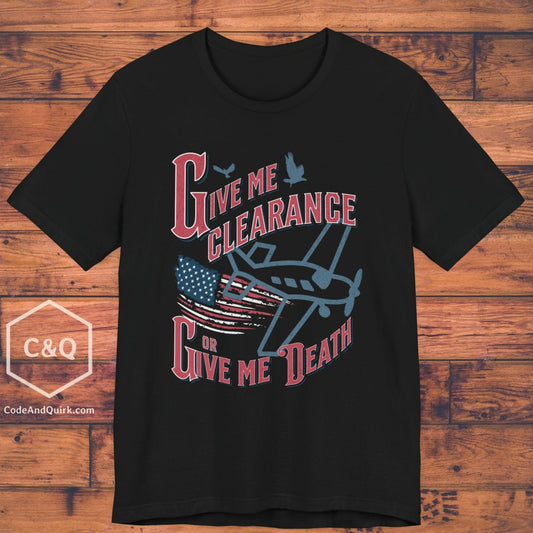 Give Me Clearance Or Give Me Death - pilot's T-Shirt