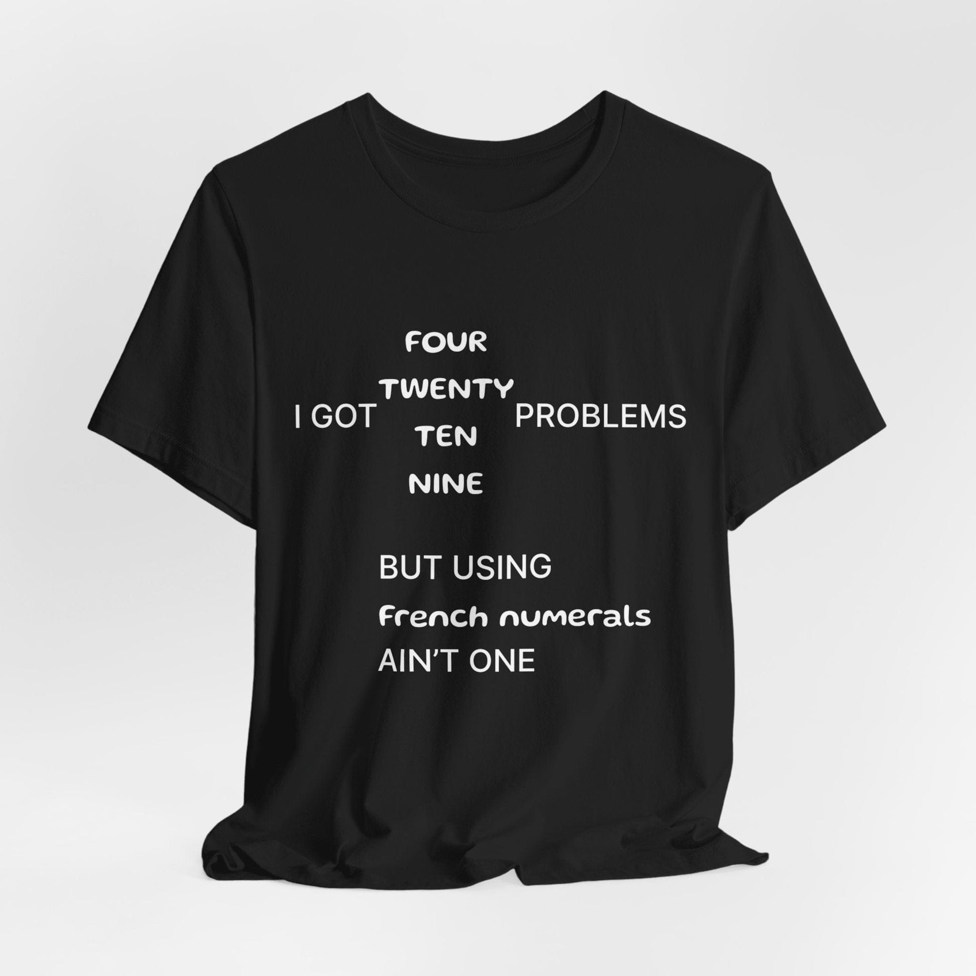 T-Shirt I got 99 problems but using French numerals ain't one T-Shirt, Unisex Jersey Short Sleeve Tee