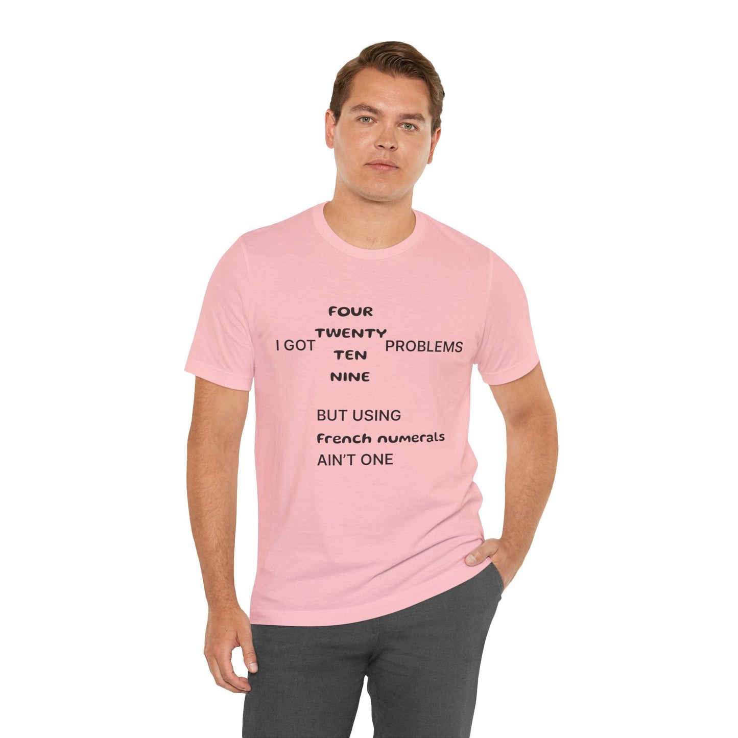 T-Shirt I got 99 problems but using French numerals ain't one T-Shirt, Unisex Jersey Short Sleeve Tee