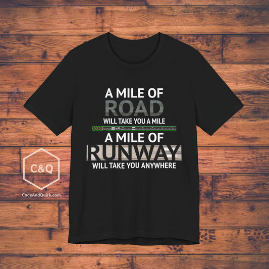 A mile of road takes you a mile, a mile of runway takes you anywhere - pilot's T-Shirt