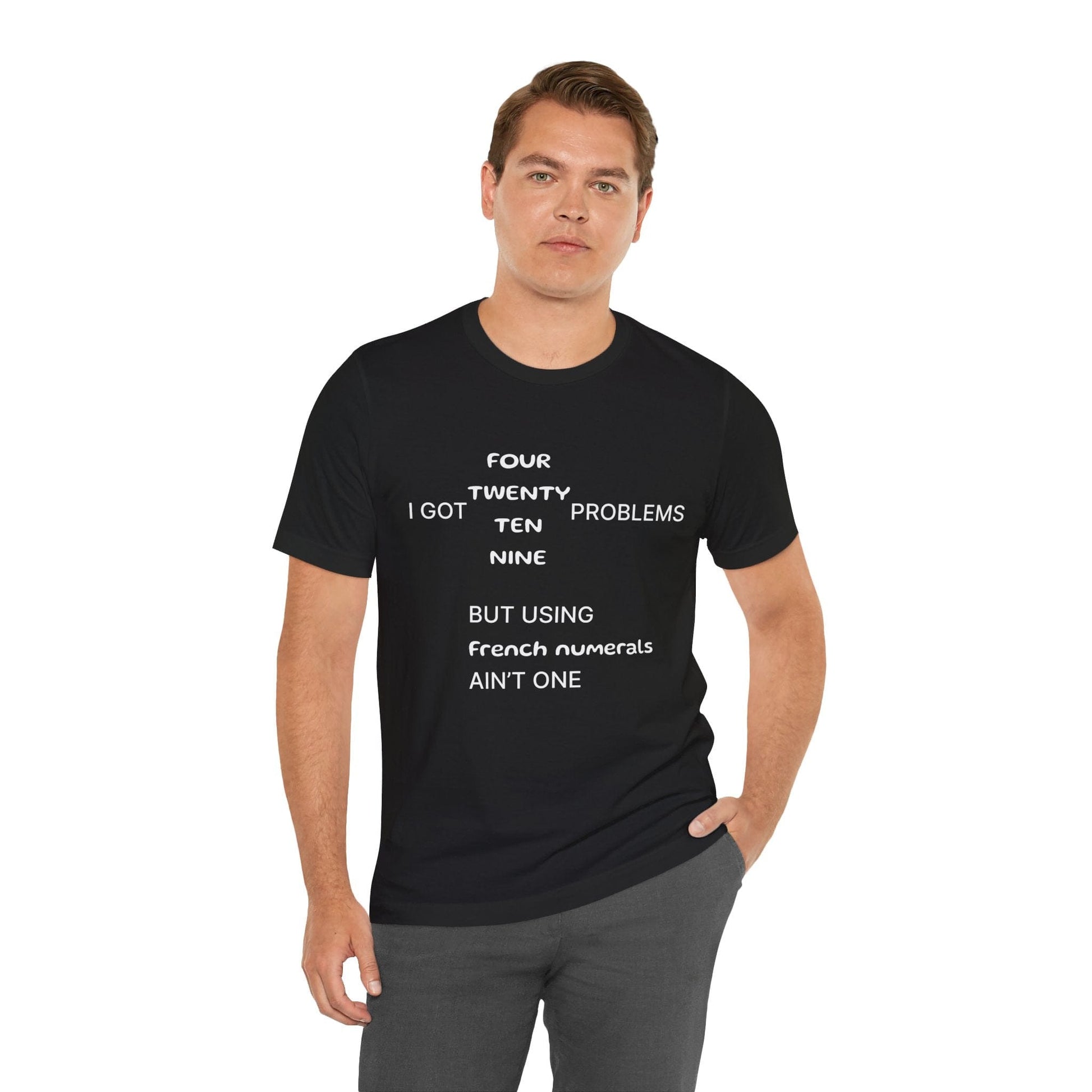 T-Shirt I got 99 problems but using French numerals ain't one T-Shirt, Unisex Jersey Short Sleeve Tee