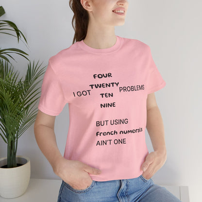 T-Shirt Pink / S I got 99 problems but using French numerals ain't one T-Shirt, Unisex Jersey Short Sleeve Tee