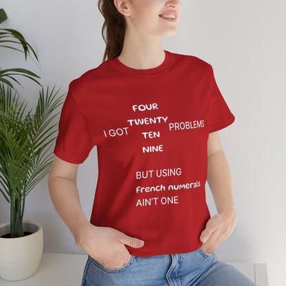 T-Shirt Red / S I got 99 problems but using French numerals ain't one T-Shirt, Unisex Jersey Short Sleeve Tee