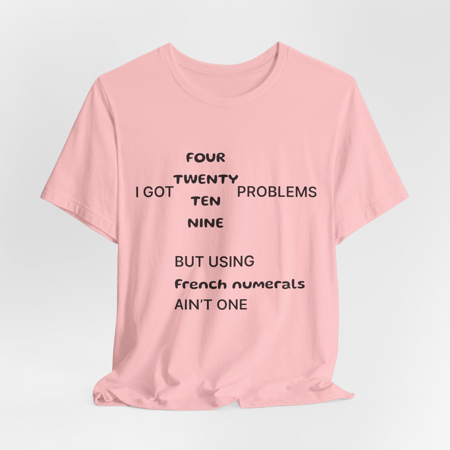 T-Shirt I got 99 problems but using French numerals ain't one T-Shirt, Unisex Jersey Short Sleeve Tee