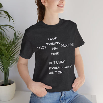 T-Shirt Dark Grey Heather / S I got 99 problems but using French numerals ain't one T-Shirt, Unisex Jersey Short Sleeve Tee