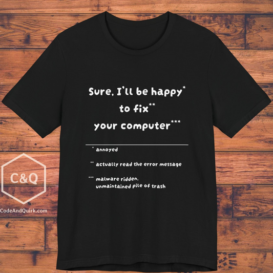 Happy To Fix Your Computer sarcastic geeky T-Shirt