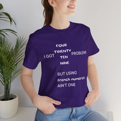 T-Shirt Team Purple / S I got 99 problems but using French numerals ain't one T-Shirt, Unisex Jersey Short Sleeve Tee