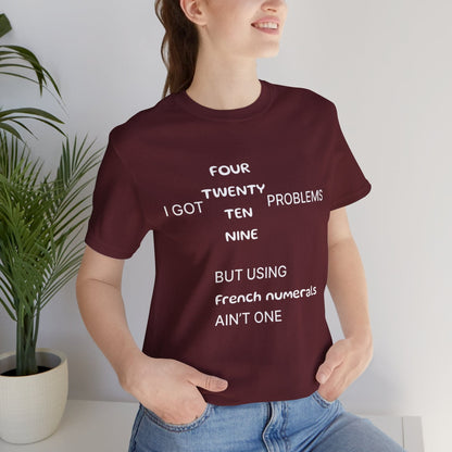 T-Shirt Maroon / S I got 99 problems but using French numerals ain't one T-Shirt, Unisex Jersey Short Sleeve Tee