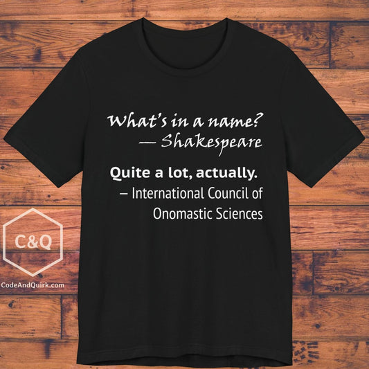 What's In A Name? Quite A Lot, Actually - onomastic T-Shirt