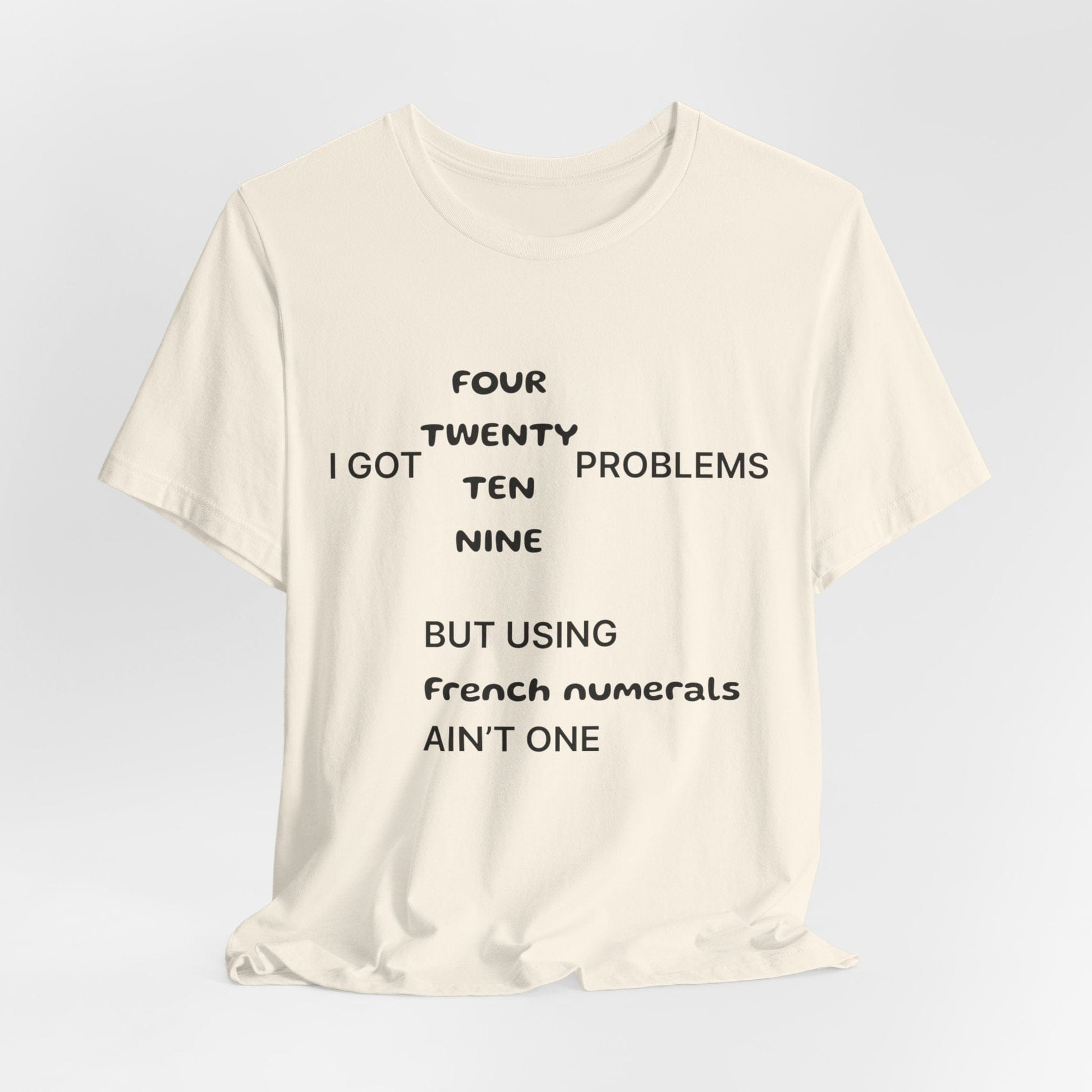 T-Shirt I got 99 problems but using French numerals ain't one T-Shirt, Unisex Jersey Short Sleeve Tee