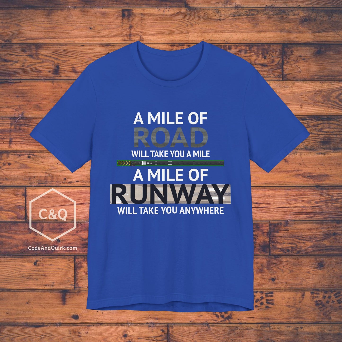 A mile of road takes you a mile, a mile of runway takes you anywhere - pilot's T-Shirt