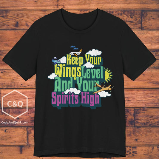 Keep Your Wings Level And Your Spirits High - aviation T-Shirt