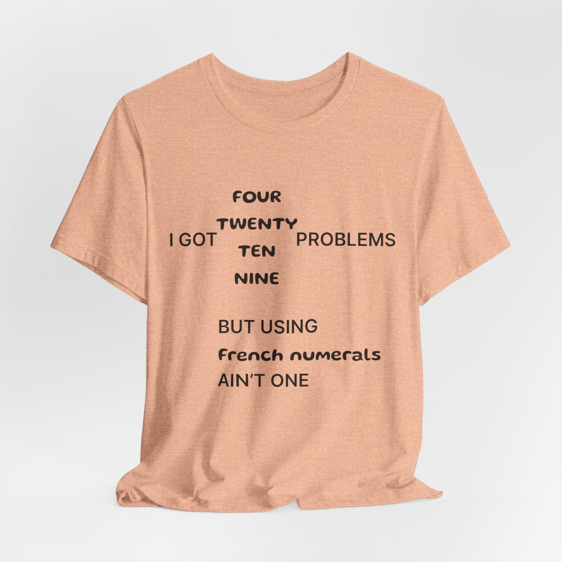 T-Shirt I got 99 problems but using French numerals ain't one T-Shirt, Unisex Jersey Short Sleeve Tee