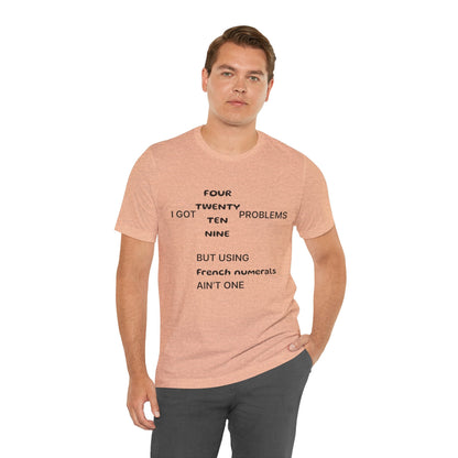 T-Shirt I got 99 problems but using French numerals ain't one T-Shirt, Unisex Jersey Short Sleeve Tee