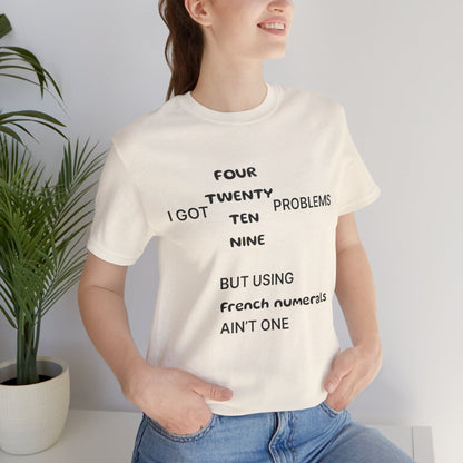 T-Shirt Natural / S I got 99 problems but using French numerals ain't one T-Shirt, Unisex Jersey Short Sleeve Tee