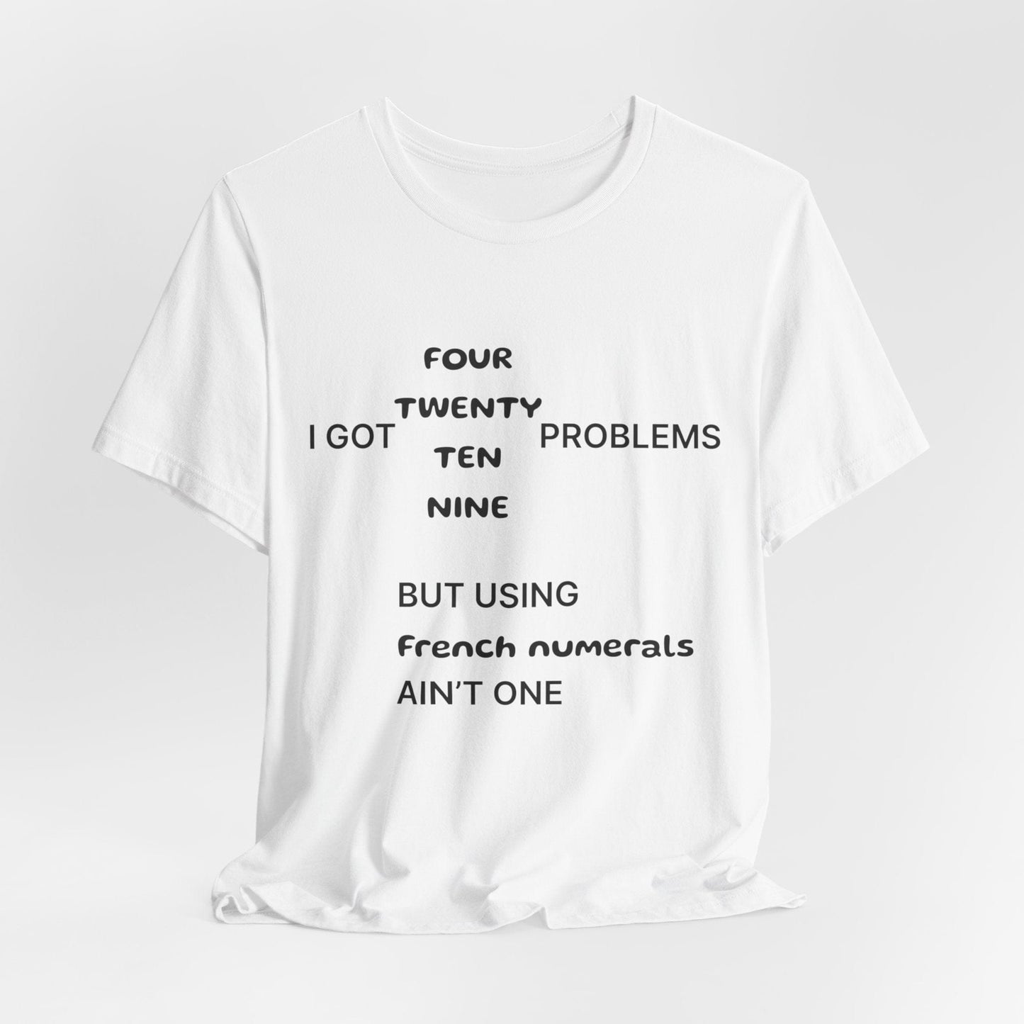 T-Shirt I got 99 problems but using French numerals ain't one T-Shirt, Unisex Jersey Short Sleeve Tee