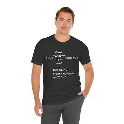 T-Shirt I got 99 problems but using French numerals ain't one T-Shirt, Unisex Jersey Short Sleeve Tee